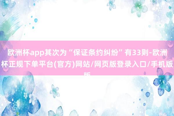 欧洲杯app其次为“保证条约纠纷”有33则-欧洲杯正规下单平台(官方)网站/网页版登录入口/手机版